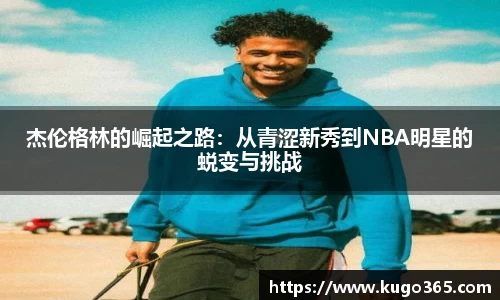 杰伦格林的崛起之路：从青涩新秀到NBA明星的蜕变与挑战